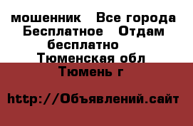 мошенник - Все города Бесплатное » Отдам бесплатно   . Тюменская обл.,Тюмень г.